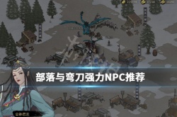 部落与弯刀好用的NPC有哪些？部落与弯刀强力NPC推荐