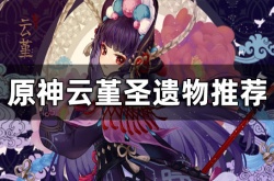 原神云堇圣遗物怎么搭配？云堇圣遗物搭配推荐