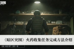 暗区突围火药收集任务怎么完成？暗区突围火药收集方法