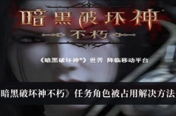 暗黑破坏神不朽任务角色被占用怎么办？任务角色被占用解决办法