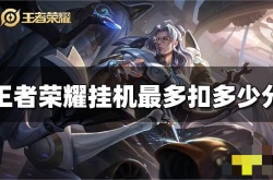 王者荣耀挂机最多扣多少分？王者荣耀挂机扣分一览