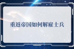 重返帝国如何解雇士兵?重返帝国解雇士兵攻略