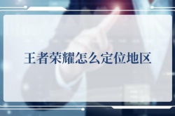 王者荣耀怎么定位地区？  王者荣耀定位地区攻略