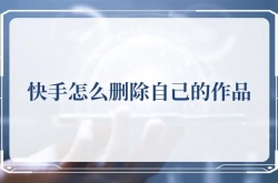 快手怎么删除自己的作品,快手删除自己的作品的方法