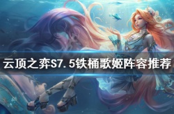 云顶之弈S7.5铁桶歌姬怎么玩？铁桶歌姬阵容搭配推荐