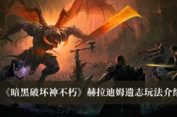 暗黑破坏神不朽赫拉迪姆遗志怎么玩？暗黑破坏神不朽赫拉迪姆遗志攻略