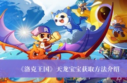 洛克王国天龙宝宝怎么获得？洛克王国天龙宝宝获取方法