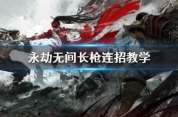 永劫无间长枪怎么连招？永劫无间长枪连招教学