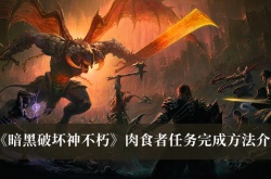 暗黑破坏神不朽肉食者任务怎么完成？暗黑破坏神不朽肉食者任务完成方法