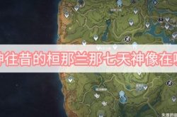 原神往昔的桓那兰那七天神像在哪里？往昔的桓那兰那七天神像位置一览