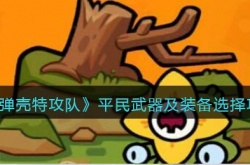 弹壳特攻队平民武器及装备怎么选择？弹壳特攻队平民武器及装备推荐