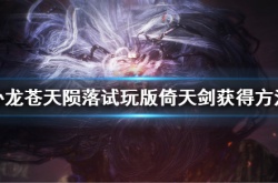 卧龙苍天陨落倚天剑怎么获得？试玩版倚天剑获得方法