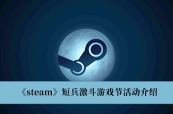 steam短兵激斗游戏节活动有什么？steam短兵激斗游戏节活动介绍