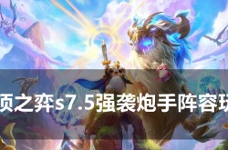 云顶之弈s7.5强袭炮手阵容怎么玩？云顶之弈s7.5强袭炮手阵容搭配推荐