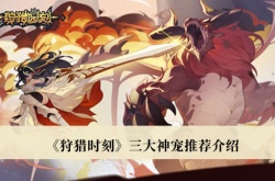 狩猎时刻宠物怎么获得？狩猎时刻三大神宠推荐