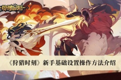 狩猎时刻新手怎么玩？狩猎时刻新手操作一览