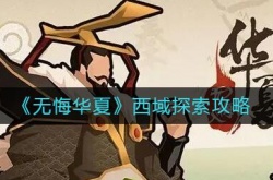 无悔华夏西域探索怎么完成？无悔华夏西域探索任务攻略
