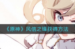 原神3.1版本风信之锋怎么获得？原神3.1版本风信之锋获得方法