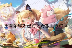王者荣耀妲己时之奇旅什么时候上线？妲己时之奇旅上线时间