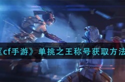 CF单挑之王称号怎么获得？CF单挑之王称号获取方法