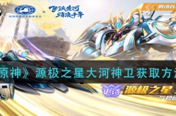 原神源极之星大河神卫怎么获得？原神源极之星大河神卫获取方法