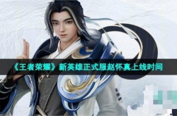 王者荣耀赵怀真什么时候上线？王者荣耀赵怀真上线正式服时间一览