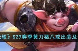 王者荣耀S29赛季黄刀猪八戒怎么出装？黄刀猪八戒出装及铭文推荐一览