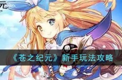 苍之纪元新手怎么玩？苍之纪元新手玩法攻略