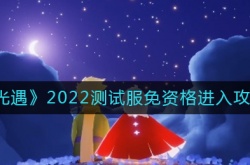 光遇测试服测试资格怎么获得？光遇测试服测试资格获得方法