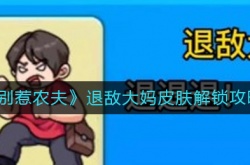 别惹农夫退敌大妈皮肤怎么获得？别惹农夫退敌大妈皮肤解锁方法