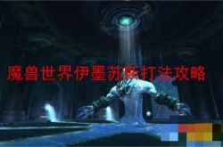 魔兽世界伊墨苏斯怎么打？魔兽世界伊墨苏斯打法攻略