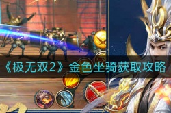 极无双2金色坐骑怎么获得？极无双2金色坐骑获取攻略