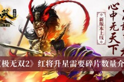极无双2红将升星需要多少碎片？极无双2红将升星需要碎片数量一览