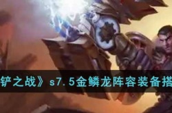 金铲铲之战s7.5金鳞龙阵容怎么玩?s7.5金鳞龙阵容装备搭配攻略