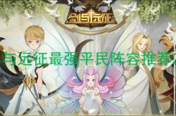 剑与远征零氪最强阵容怎么搭配？剑与远征最强平民阵容推荐2022