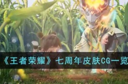 王者荣耀七周年皮肤CG怎么样?王者荣耀七周年皮肤CG一览