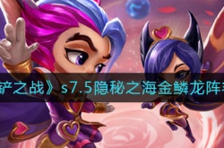 金铲铲之战s7.5金鳞龙阵容怎么玩？s7.5隐秘之海金鳞龙阵容攻略