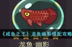 咸鱼之王龙鱼幽影怎么搭配？龙鱼幽影搭配攻略