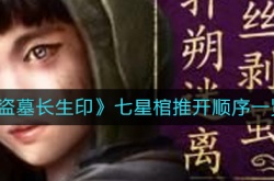 盗墓长生印七星棺怎么开？七星棺推开顺序一览