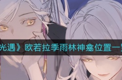 光遇雨林神龛在哪里？欧若拉季雨林神龛一览