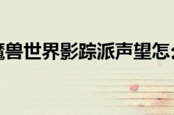 魔兽影踪派声望怎么刷 今日魔兽世界影踪派声望怎么刷