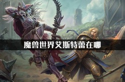 奥格瑞玛公会在哪？奥格瑞玛城门艾斯特蕾