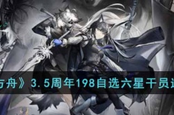 明日方舟3.5周年198自选六星干员选哪个好？3.5周年198自选六星干员选择推荐
