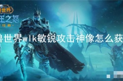 敏锐攻击神像怎么获得？魔兽世界wlk敏锐攻击神像怎么获得