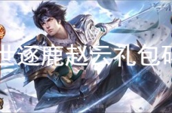 乱世逐鹿赵云礼包码有哪些？乱世逐鹿赵云兑换码