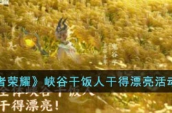 王者荣耀峡谷干饭人干得漂亮活动怎么参加？峡谷干饭人干得漂亮活动介绍