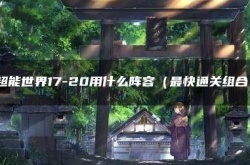 超能世界17-20怎么过 超能世界17-20最快通关组合阵容推荐