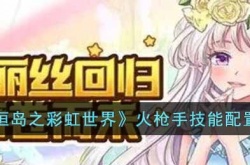 永恒岛之彩虹世界火枪手技能怎么搭配？永恒岛之彩虹世界火枪手技能配置推荐