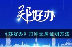 郑好办怎么打印无房证明？郑好办打印无房证明方法