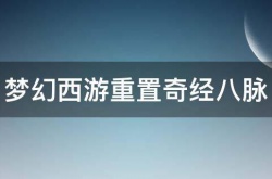 梦幻西游奇经八脉怎么重置？梦幻西游重置奇经八脉的方法